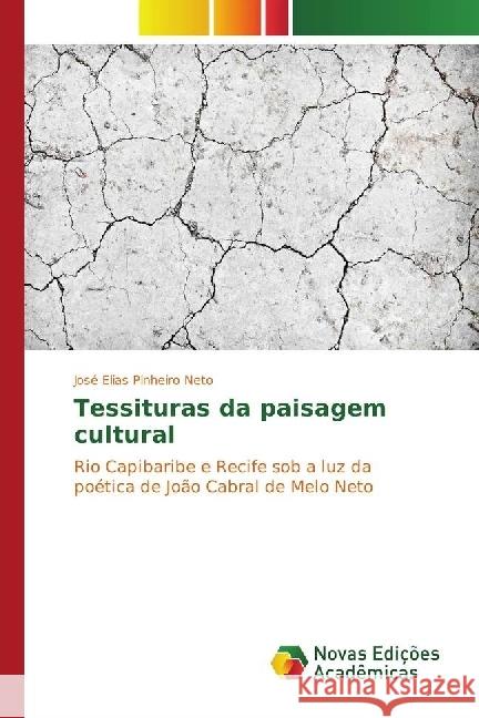 Tessituras da paisagem cultural : Rio Capibaribe e Recife sob a luz da poética de João Cabral de Melo Neto Pinheiro Neto, José Elias 9786202400374