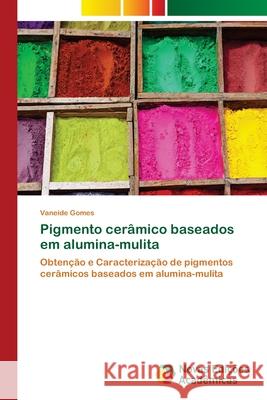 Pigmento cerâmico baseados em alumina-mulita Gomes, Vaneide 9786202400398