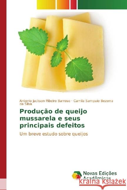 Produção de queijo mussarela e seus principais defeitos : Um breve estudo sobre queijos Ribeiro Barroso, Antonio Jackson; Sampaio Bezerra da Silva, Camila 9786202400558