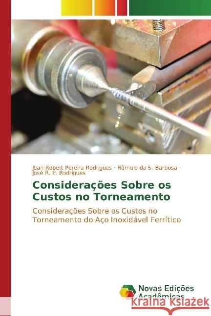 Considerações Sobre os Custos no Torneamento : Considerações Sobre os Custos no Torneamento do Aço Inoxidável Ferrítico Rodrigues, Jean Robert Pereira; Barbosa, Rômulo da S.; Rodrigues, José R. P. 9786202400602