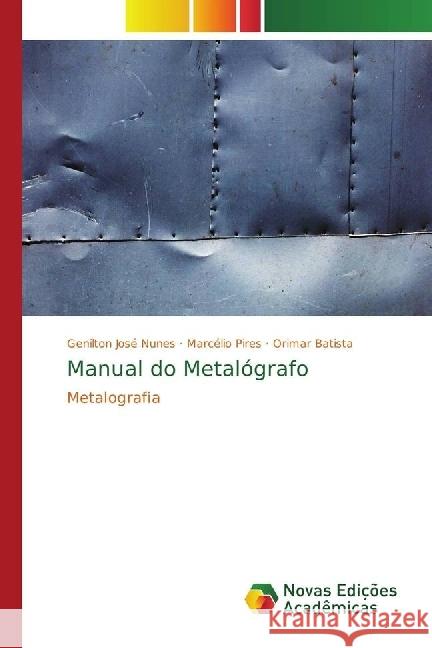 Manual do Metalógrafo : Metalografia Nunes, Genilton José; Pires, Marcélio; Batista, Orimar 9786202401418