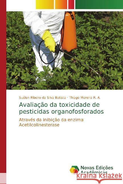Avaliação da toxicidade de pesticidas organofosforados : Através da inibição da enzima Acetilcolinesterase Batista, Suélen Ribeiro da Silva; Moreira R. A., Thiago 9786202401852