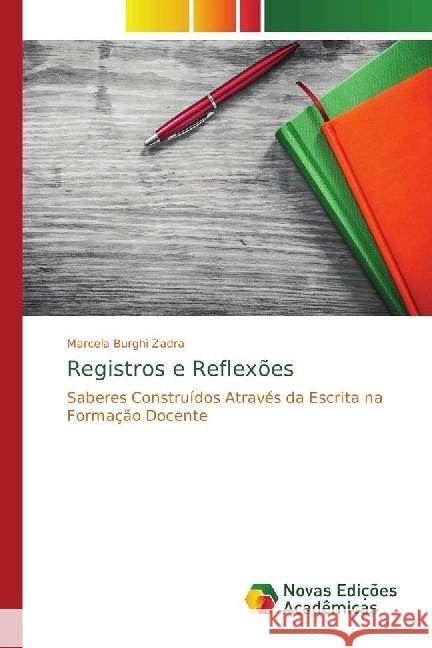 Registros e Reflexões : Saberes Construídos Através da Escrita na Formação Docente Burghi Zadra, Marcela 9786202402149