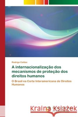 A internacionalização dos mecanismos de proteção dos direitos humanos Caldas, Rodrigo 9786202402163 Novas Edicioes Academicas