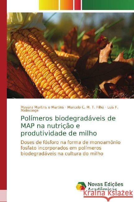 Polímeros biodegradáveis de MAP na nutrição e produtividade de milho : Doses de fósforo na forma de monoamônio fosfato incorporados em polímeros biodegradáveis na cultura do milho Martins e Martins, Mayara; M. T. Filho, Marcelo C.; Malmonge, Luis F. 9786202402927