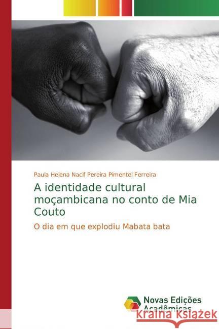 A identidade cultural moçambicana no conto de Mia Couto : O dia em que explodiu Mabata bata Nacif Pereira Pimentel Ferreira, Paula Helena 9786202402941