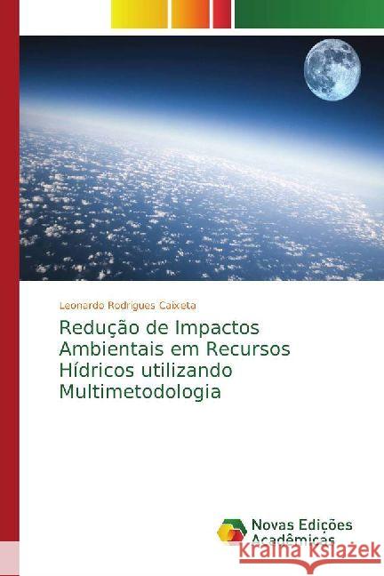 Redução de Impactos Ambientais em Recursos Hídricos utilizando Multimetodologia Rodrigues Caixeta, Leonardo 9786202403269