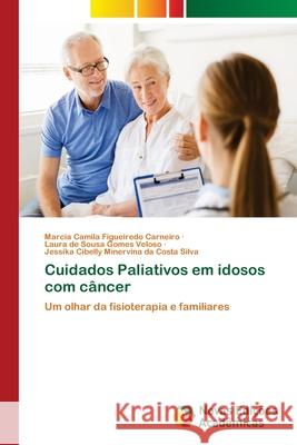 Cuidados Paliativos em idosos com câncer Camila Figueiredo Carneiro, Marcia 9786202403450