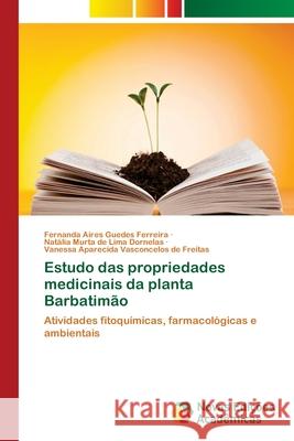 Estudo das propriedades medicinais da planta Barbatimão Aires Guedes Ferreira, Fernanda 9786202403566