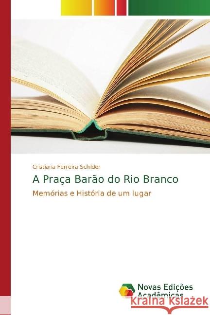 A Praça Barão do Rio Branco : Memórias e História de um lugar Ferreira Schilder, Cristiana 9786202403740