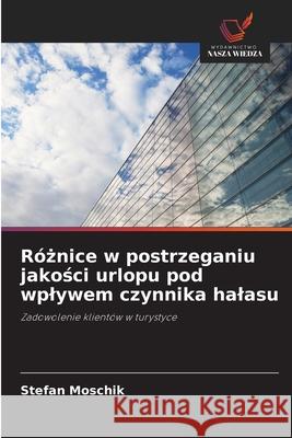 Róznice w postrzeganiu jakosci urlopu pod wplywem czynnika halasu Moschik, Stefan 9786202404679