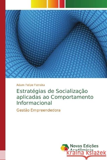 Estratégias de Socialização aplicadas ao Comportamento Informacional : Gestão Empreendedora Ferreira, Adam Felipe 9786202404808