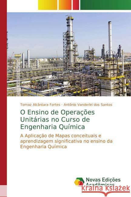 O Ensino de Operações Unitárias no Curso de Engenharia Química : A Aplicação de Mapas conceituais e aprendizagem significativa no ensino da Engenharia Química Fortes, Tomaz Alcântara 9786202404860 Novas Edicioes Academicas