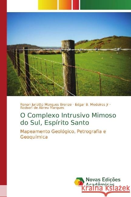 O Complexo Intrusivo Mimoso do Sul, Espírito Santo : Mapeamento Geológico, Petrografia e Geoquímica Marques Bronze, Renan Juriatto; Medeiros Jr, Edgar B.; Abreu Marques, Rodson de 9786202405171