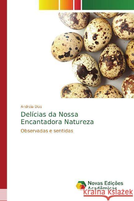 Delícias da Nossa Encantadora Natureza : Observadas e sentidas Dias, Andreia 9786202405263
