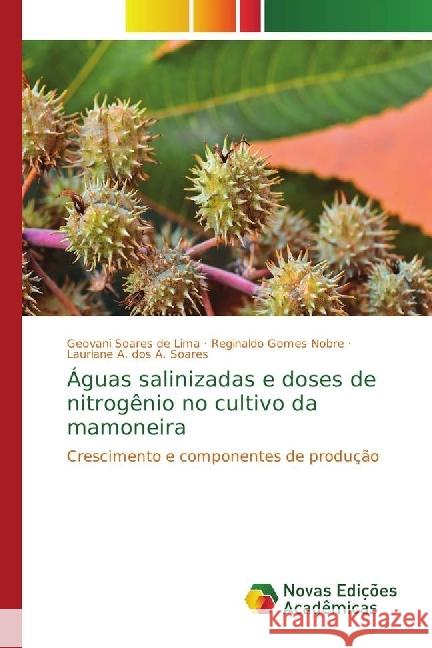 Águas salinizadas e doses de nitrogênio no cultivo da mamoneira : Crescimento e componentes de produção Soares de Lima, Geovani; Gomes Nobre, Reginaldo; dos A. Soares, Lauriane A. 9786202405270