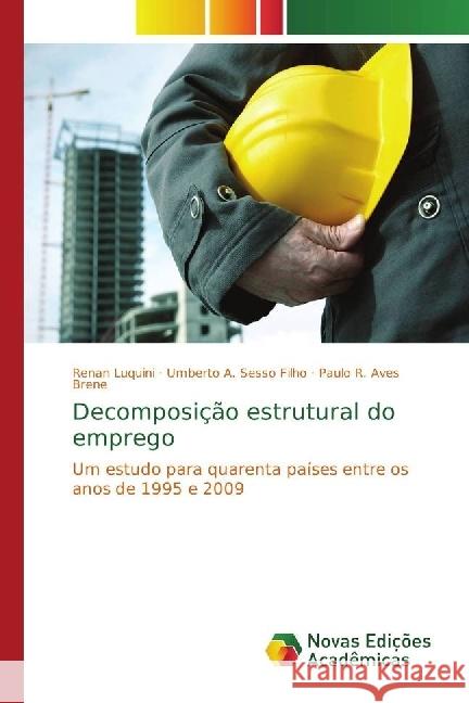 Decomposição estrutural do emprego : Um estudo para quarenta países entre os anos de 1995 e 2009 Luquini, Renan; Sesso Filho, Umberto A.; Aves Brene, Paulo R. 9786202405775