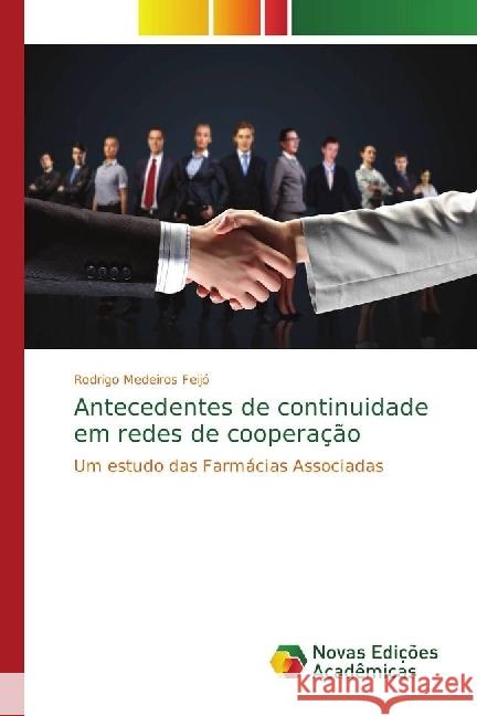 Antecedentes de continuidade em redes de cooperação : Um estudo das Farmácias Associadas Medeiros Feijó, Rodrigo 9786202406451