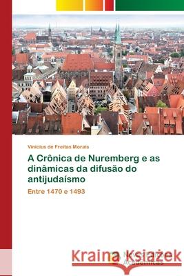 A Crônica de Nuremberg e as dinâmicas da difusão do antijudaísmo de Freitas Morais, Vinicius 9786202407090 Novas Edicioes Academicas