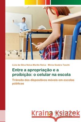 Entre a apropriação e a proibição: o celular na escola Neiva, Lívia Da Silva Neiva Martin 9786202407649