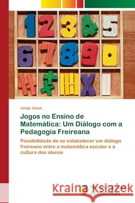 Jogos no Ensino de Matemática: Um Diálogo com a Pedagogia Freireana Jesus, Jorge 9786202407717 Novas Edicioes Academicas
