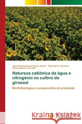 Natureza catiônica da água e nitrogênio no cultivo de girassol Sousa Júnior, José Raimundo de 9786202407885