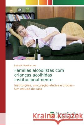 Famílias alcoolistas com crianças acolhidas institucionalmente N. Pereira Lara, Luísa 9786202407915 Novas Edicoes Academicas