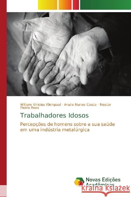 Trabalhadores Idosos : Percepções de homens sobre a sua saúde em uma indústria metalúrgica Kleinpaul, William Vinicius; Couto, Analie Nunes; Roos, Nestor Pedro 9786202408509