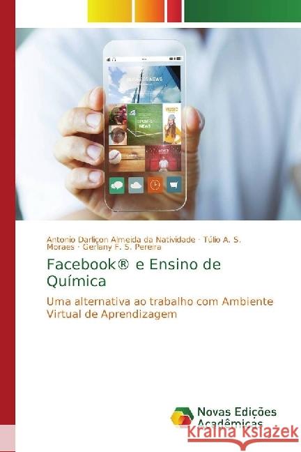 Facebook® e Ensino de Química : Uma alternativa ao trabalho com Ambiente Virtual de Aprendizagem Natividade, Antonio Darliçon Almeida da; Moraes, Túlio A. S.; Pereira, Gerlany F. S. 9786202409308 Novas Edicioes Academicas