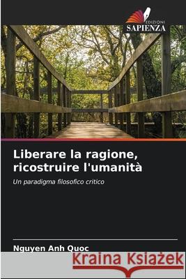 Liberare la ragione, ricostruire l'umanità Anh Quoc, Nguyen 9786202414906