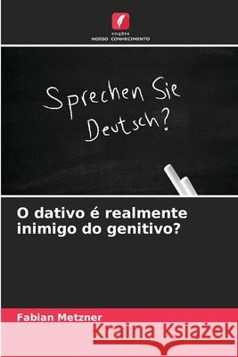 O dativo é realmente inimigo do genitivo? Metzner, Fabian 9786202414999