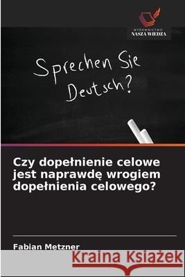Czy dopelnienie celowe jest naprawde wrogiem dopelnienia celowego? Metzner, Fabian 9786202415002