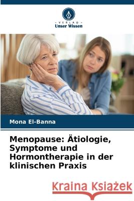 Menopause: Ätiologie, Symptome und Hormontherapie in der klinischen Praxis El-Banna, Mona 9786202415637