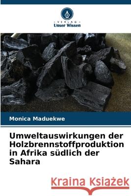 Umweltauswirkungen der Holzbrennstoffproduktion in Afrika südlich der Sahara Maduekwe, Monica 9786202415804 Verlag Unser Wissen