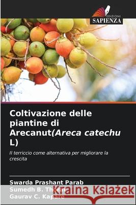 Coltivazione delle piantine di Arecanut(Areca catechu L) Parab, Swarda Prashant, Thorat, Sumedh B., Kapare, Gaurav  C. 9786202416658