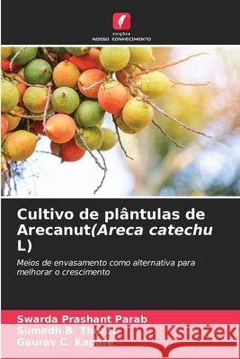 Cultivo de plântulas de Arecanut(Areca catechu L) Parab, Swarda Prashant, Thorat, Sumedh B., Kapare, Gaurav  C. 9786202416672