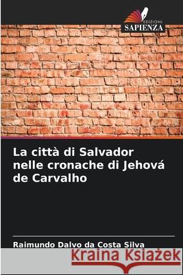 La città di Salvador nelle cronache di Jehová de Carvalho Silva, Raimundo Dalvo da Costa 9786202417280