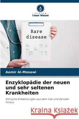 Enzyklopädie der neuen und sehr seltenen Krankheiten Al-Mosawi, Aamir 9786202417358