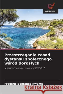 Przestrzeganie zasad dystansu spolecznego wsród doroslych Bontango Kweme, Frederic 9786202417945 Wydawnictwo Nasza Wiedza