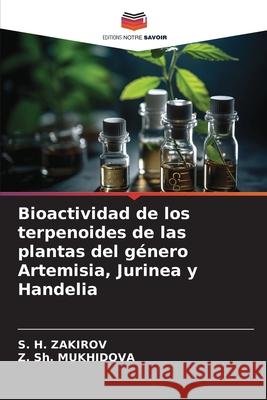 Bioactividad de los terpenoides de las plantas del género Artemisia, Jurinea y Handelia ZAKIROV, S. H., MUKHIDOVA, Z. Sh. 9786202418508 Editions Notre Savoir