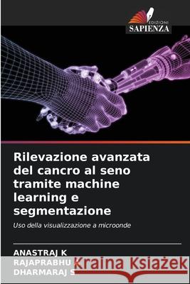 Rilevazione avanzata del cancro al seno tramite machine learning e segmentazione K, ANASTRAJ, A, RAJAPRABHU, S, DHARMARAJ 9786202418683 Edizioni Sapienza
