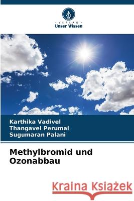 Methylbromid und Ozonabbau Vadivel, Karthika, Perumal, Thangavel, Palani, Sugumaran 9786202419598