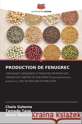 PRODUCTION DE FENUGREC Gutema, Chala, Tana, Tamado, Abdullahi, Jemal 9786202419765 Editions Notre Savoir