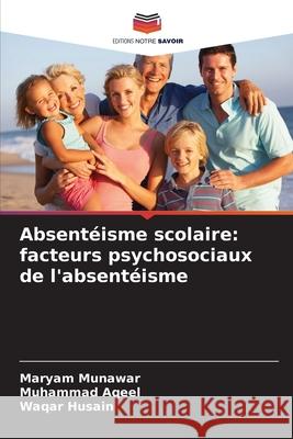 Absentéisme scolaire: facteurs psychosociaux de l'absentéisme Munawar, Maryam, Aqeel, Muhammad, Husain, Waqar 9786202420334