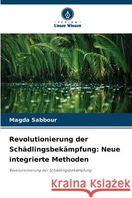 Revolutionierung der Schädlingsbekämpfung: Neue integrierte Methoden Sabbour, Magda 9786202420433