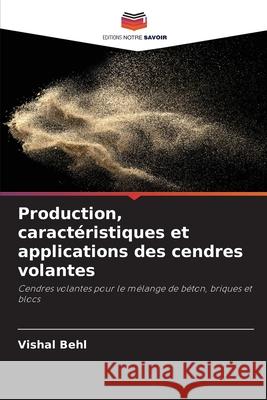 Production, caractéristiques et applications des cendres volantes Behl, Vishal 9786202420693