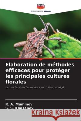 Élaboration de méthodes efficaces pour protéger les principales cultures florales Muminov, R. A., Khasanov, S. S. 9786202420822