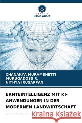ERNTEINTELLIGENZ MIT KI-ANWENDUNGEN IN DER MODERNEN LANDWIRTSCHAFT MURAMSHETTI, CHANAKYA, R., MURUGADOSS, IRUSAPPAN, NITHYA 9786202421690