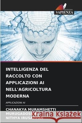 INTELLIGENZA DEL RACCOLTO CON APPLICAZIONI AI NELL'AGRICOLTURA MODERNA MURAMSHETTI, CHANAKYA, R., MURUGADOSS, IRUSAPPAN, NITHYA 9786202421720