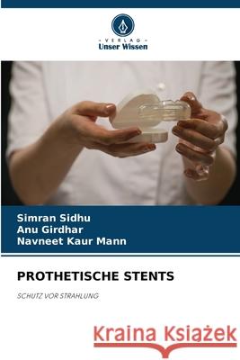 PROTHETISCHE STENTS Sidhu, Simran, Girdhar, ANU, Mann, Navneet Kaur 9786202422024